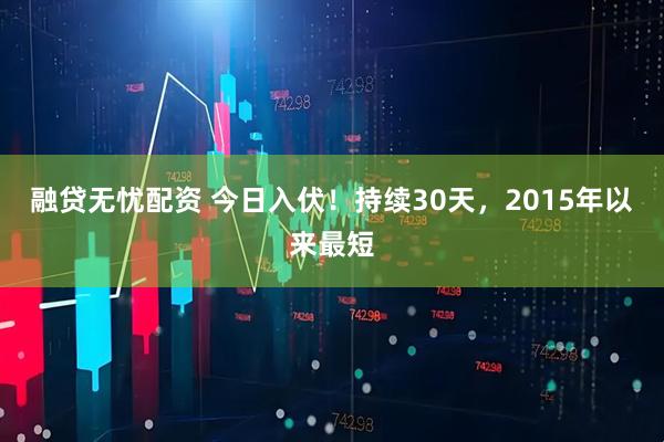 融贷无忧配资 今日入伏！持续30天，2015年以来最短