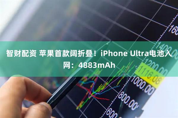 智财配资 苹果首款阔折叠！iPhone Ultra电池入网：4883mAh
